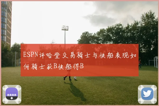 ESPN评哈登交易骑士与快船表现如何骑士获B快船得B