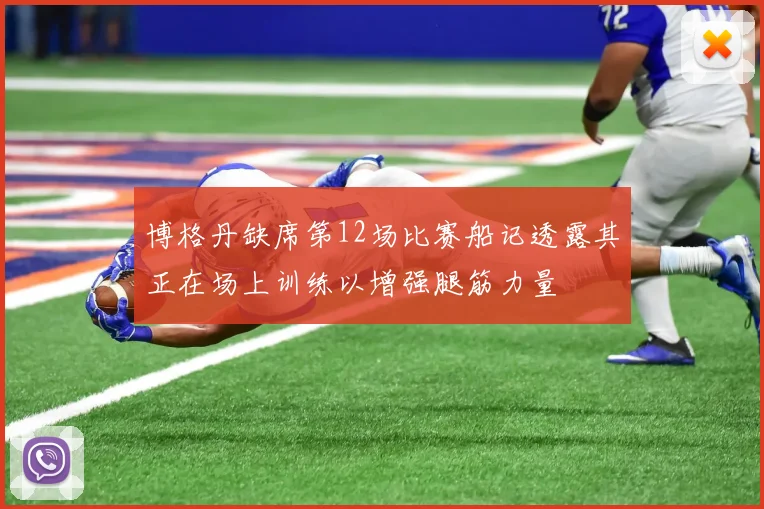 博格丹缺席第12场比赛船记透露其正在场上训练以增强腿筋力量